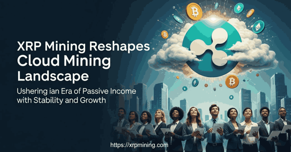 XRP Mining Reshapes the Cloud Mining Landscape, Ushering in an Era of Passive Income with Stability and Growth